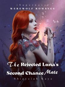The Rejected Luna's Second Chance Mate by Shiayeiah Kaye - Book Cover
