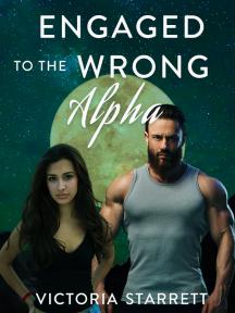 Engaged to the Wrong Alpha by Victoria Starrett - Book Cover
