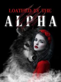 Loathed by the Alpha by san2045 - Book Cover