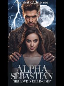 Alpha Sebastian-His Love Is Killing Me by RomanticAdrienne - Book Cover