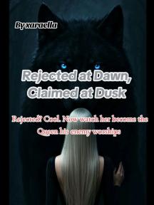Rejected at Dawn, Claimed at Dusk by Xaraella - Book Cover
