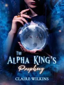 The Alpha King's Prophecy by Claire Wilkins - Book Cover