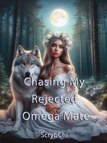 Chasing My Rejected Omega Mate by ScrybChi - Book Cover