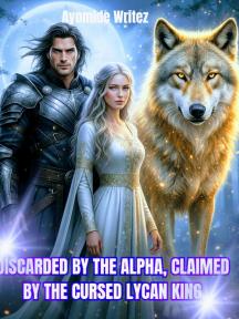 Discarded by the Alpha, Claimed by the Cursed Lycan king by Ay Writez!!! - Book Cover Background