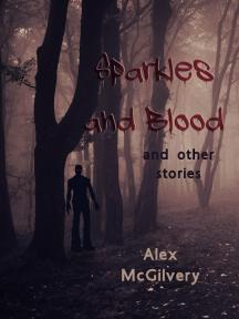 Sparkles and Blood, and other stories by Alex McGilvery - Book Cover