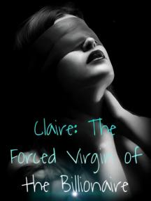 Claire: The Forced Virgin Of The Billionaire by CelestiaAlejandro - Book Cover
