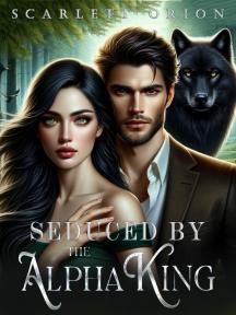 Seduced by the Alpha King by Scarlett Orion - Book Cover