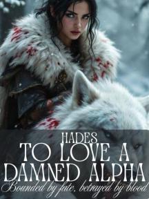 To love a Damned Alpha:Bounded by fate, betrayed by blood. by Hades - Book Cover Background
