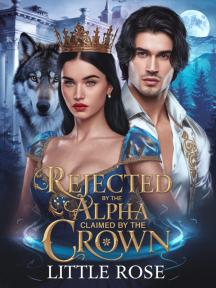 Rejected by the Alpha, Claimed by the Crown by Little Rose - Book Cover