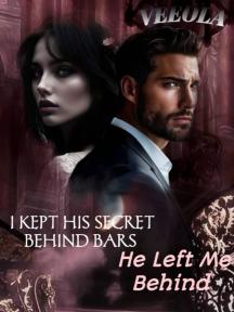 I kept his secret behind bars; He left me behind by Veeola - Book Cover