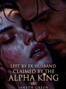 Left by my Ex- husband, CLAIMED by the Alpha King by Janeth Green - Book Cover Background