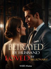 Betrayed By Husband, Loved By Billionaire by Willi Huma - Book Cover