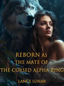 Reborn As the Mate of the Cursed Alpha King by Lance Lunar - Book Cover Background