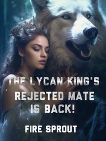 The Lycan King's Rejected Mate Is Back! by Fire Sprout - Book Cover