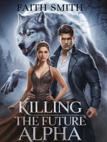 KILLING THE FUTURE ALPHA KILLING THE FUTURE ALPHA by Faith smith - Book Cover Background