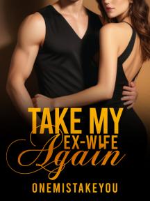 Take My Ex-Wife Again by OneMistakeYou - Book Cover