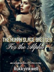 THE HUMAN SLAVE BREEDER FOR THE ALPHA by Rukkyinkwell - Book Cover