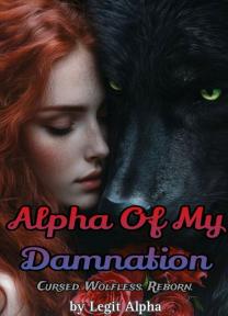Alpha Of My Damnation; Cursed. Wolfless. Reborn. Alpha Of My Damnation; Cursed. Wolfless. Reborn. by Legit Alpha - Book Cover Background