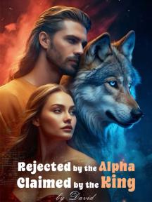 REJECTED BY THE ALPHA, CLAIMED BY THE KING REJECTED BY THE ALPHA, CLAIMED BY THE KING by Surpass Pen - Book Cover Background