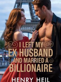 I LEFT MY EX HUSBAND AND MARRIED A BILLIONAIRE by Henry_heil - Book Cover