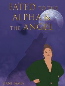 Fated to the Alpha and the Angel by Dani James - Book Cover