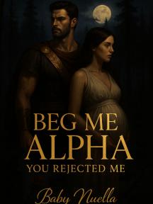 Beg Me Alpha; You Rejected Me by Baby Nuella - Book Cover