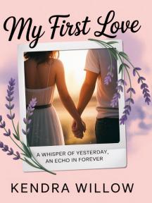 My First Love A Whisper Of Yesterday An Echo In forever My First Love A Whisper Of Yesterday An Echo In forever by Kendra Willow - Book Cover Background