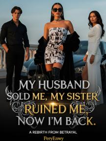 MY HUSBAND SOLD ME, MY SISTER RUINED ME,NOW I'M BACK. A REBIRTH FROM BETRAYAL. by PeryEnwy - Book Cover