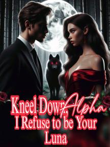 Kneel Down, Alpha. I Refuse to be Your Luna by Róse Gabrienne - Book Cover