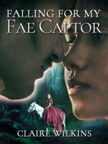 Falling for my Fae Captor by Claire Wilkins - Book Cover