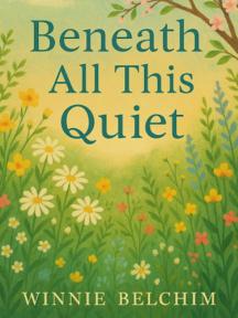 Beneath All This Quiet by Winnie Belchim - Book Cover