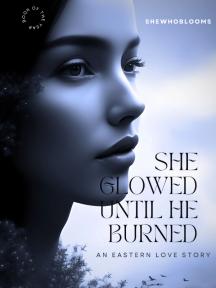 She Glowed Until He Burned by SheWhoBlooms - Book Cover