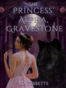 The Princess’ Alpha, Gravestone by J.D.Tibbetts - Book Cover