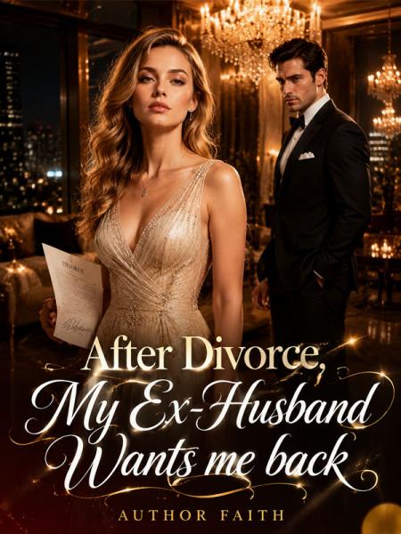 After Divorce, My Ex-Husband Wants me back by Author Faith - Book Cover