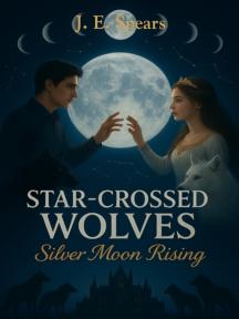 Star-Crossed Wolves: Silver Moon Rising by J. E. Spears - Book Cover