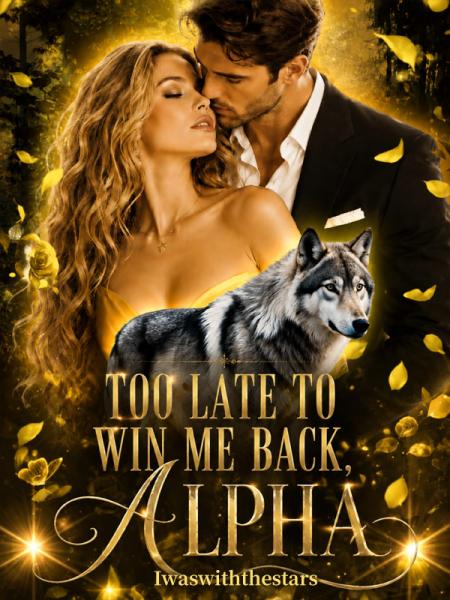Too Late To Win Me Back, Alpha by Iwaswiththestars - Book Cover
