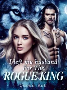I Left My Husband For The Rogue King by Queen Ash - Book Cover
