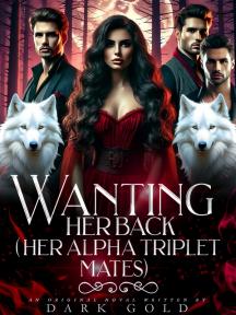 Wanting Her Back (Her Alpha Triplet Mate) by Dark Gold - Book Cover