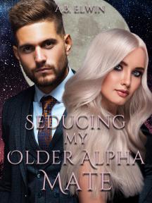 Seducing My Older Alpha Mate by A.B Elwin - Book Cover