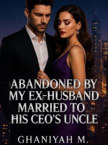 ABANDONED BY MY EX-HUSBAND, MARRIED TO HIS CEO’S UNCLE by Ghaniyah M. - Book Cover Background