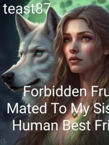 Forbidden Fruit: Mated To My Sister's Human Best Friend by teast87 - Book Cover