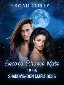 Second Chance Mate to the Shadowmoon Mafia Boss by Sylvia Conley - Book Cover