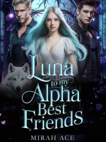 Luna To My Alpha Best Friends by Mirah Ace - Book Cover