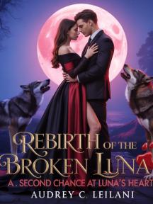 Rebirth Of The Broken Luna: A Second Chance at Luna's Heart Rebirth Of The Broken Luna: A Second Chance at Luna's Heart by Audrey C. Leilani - Book Cover Background