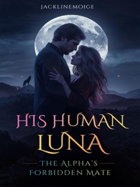 His Human Luna: The Alpha’s Forbidden Mate by jacklinemoige - Book Cover