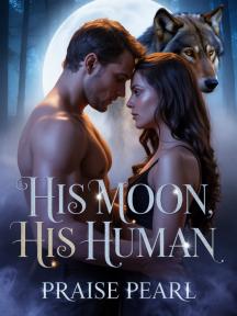 HIS MOON , HIS HUMAN. by Praise pearl - Book Cover Background