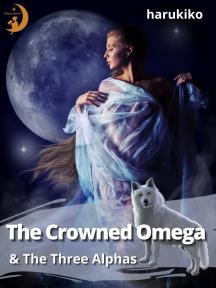 The Crowned Omega & The Three Alphas The Crowned Omega & The Three Alphas by harukiko - Book Cover Background