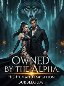 OWNED BY THE ALPHA:HIS HUMAN TEMPTATION OWNED BY THE ALPHA:HIS HUMAN TEMPTATION by abbycious - Book Cover Background