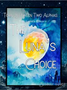 Torn Between Two Alphas: The Luna's Choice Torn Between Two Alphas: The Luna's Choice by Bethany Hardt - Book Cover Background