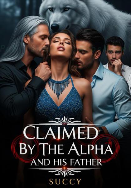 Claimed By The Alpha And His Father by Succy - Book Cover